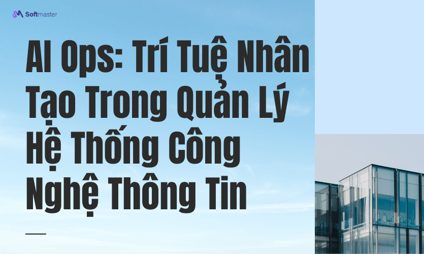 AI Ops: Trí Tuệ Nhân Tạo Trong Quản Lý Hệ Thống Công Nghệ Thông Tin