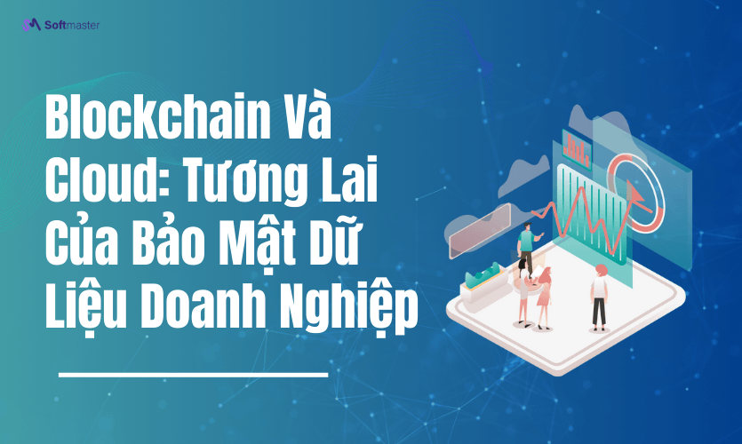 Blockchain Và Cloud: Tương Lai Của Bảo Mật Dữ Liệu Doanh Nghiệp