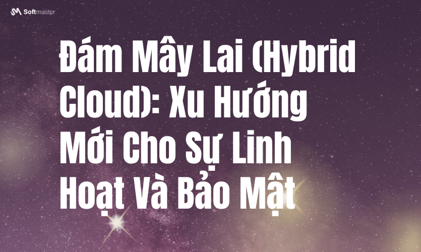 Đám Mây Lai (Hybrid Cloud): Xu Hướng Mới Cho Sự Linh Hoạt Và Bảo Mật