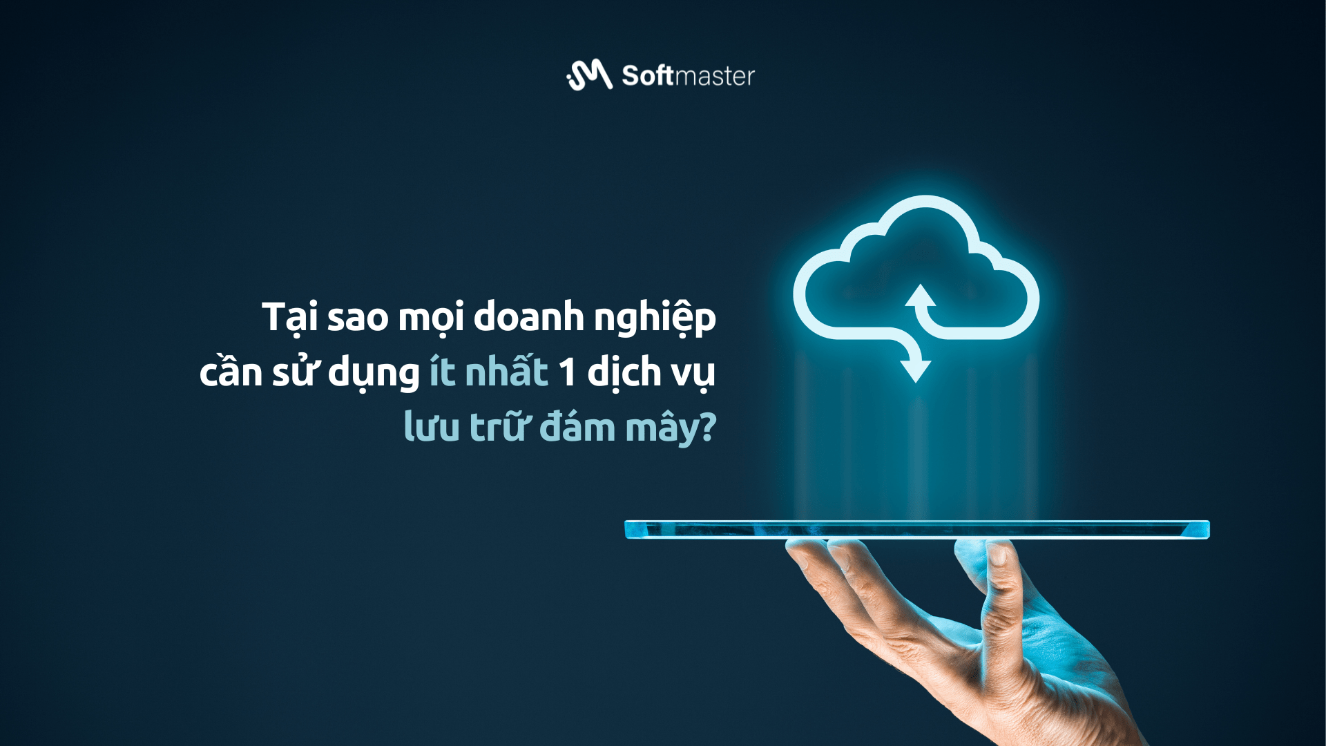 TẠI SAO MỌI DOANH NGHIỆP ĐỀU CẦN SỞ HỮU ÍT DỊCH VỤ LƯU TRỮ ĐÁM MÂY?